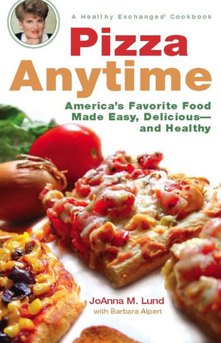 Pizza Anytime: A Healthy Exchanges Cookbook (Healthy Exchanges Cookbooks) book cover by JoAnna M. Lund, Barbara Alpert