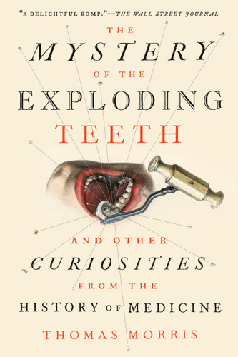 The Mystery of the Exploding Teeth: And Other Curiosities from the History of Medicine book cover by Thomas Morris