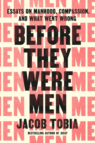 Before They Were Men: Essays on Manhood, Compassion, and What Went Wrong book cover by Jacob Tobia