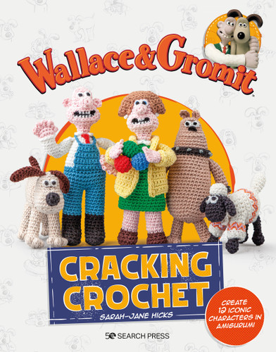 Wallace & Gromit: Cracking Crochet: Create 12 iconic characters in amigurumi (Aardman Animations) book cover by Sarah-Jane Hicks
