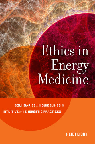 Ethics in Energy Medicine: Boundaries and Guidelines for Intuitive and Energetic Practices book cover by Heidi Light