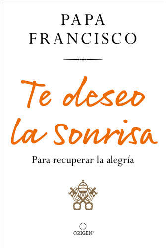 Te deseo la sonrisa: Para recuperar la alegría / I Wish for You a Smile: So You Can Find Joy book cover by Papa Francisco, Jorge Bergoglio