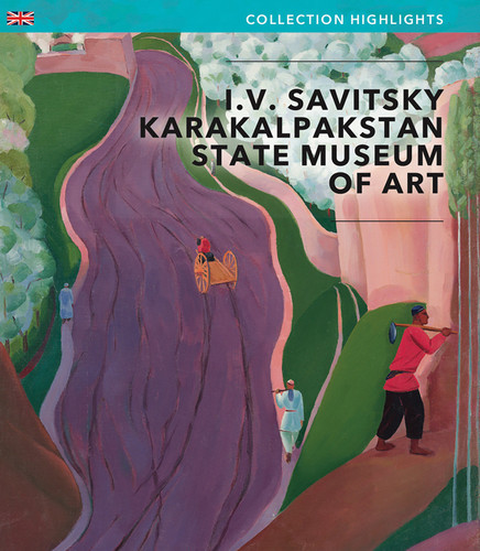 I.V Savitsky Karakalpakstan State Museum of Art: Collection Highlights book cover by Scala