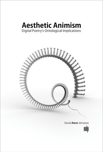 Aesthetic Animism: Digital Poetry's Ontological Implications book cover by David Jhave Johnston
