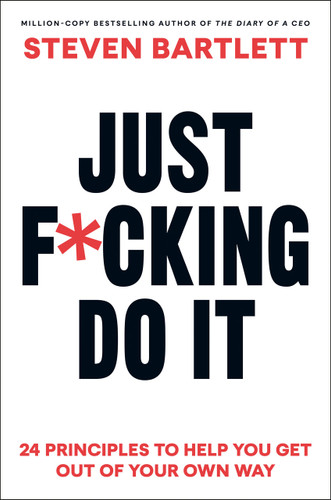 Just F*cking Do It: 24 Principles to Help You Get Out of Your Own Way book cover by Steven Bartlett