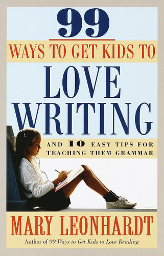 99 Ways to Get Kids to Love Writing: And 10 Easy Tips for Teaching Them Grammar book cover by Mary Leonhardt