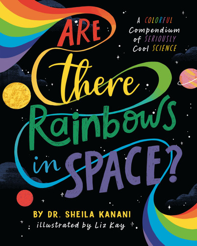Are There Rainbows in Space?: A Colorful Compendium of Seriously Cool Science book cover by Sheila Kanani