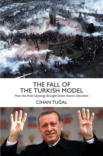 The Fall of the Turkish Model: How the Arab Uprisings Brought Down Islamic Liberalism book cover by Cihan Tugal