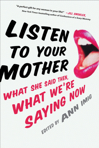Listen to Your Mother: What She Said Then, What We're Saying Now book cover by Ann Imig