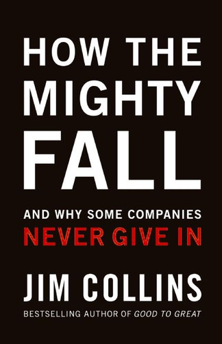How The Mighty Fall: And Why Some Companies Never Give In (Good to Great #4) book cover by Jim Collins