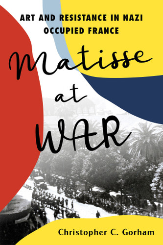 Matisse at War: Art and Resistance in Nazi Occupied France book cover by Christopher C. Gorham