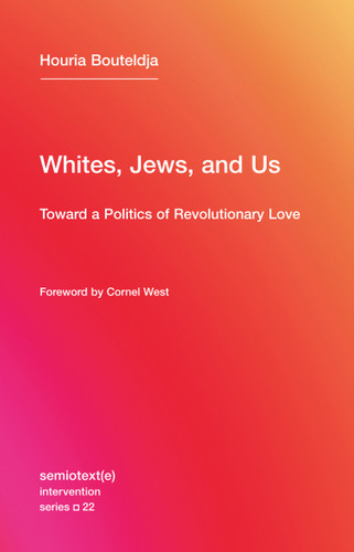Whites, Jews, and Us: Toward a Politics of Revolutionary Love (Semiotext(e) / Intervention Series) book cover by Houria Bouteldja