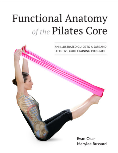 Functional Anatomy of the Pilates Core: An Illustrated Guide to a Safe and Effective Core Training Program book cover by Evan Osar, Marylee Bussard