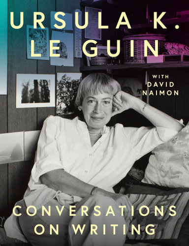 Ursula K. Le Guin: Conversations on Writing book cover by Ursula K. Le Guin, David Naimon