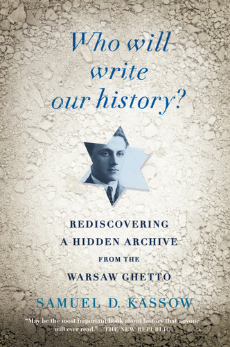Who Will Write Our History?: Rediscovering a Hidden Archive from the Warsaw Ghetto book cover by Samuel D. Kassow