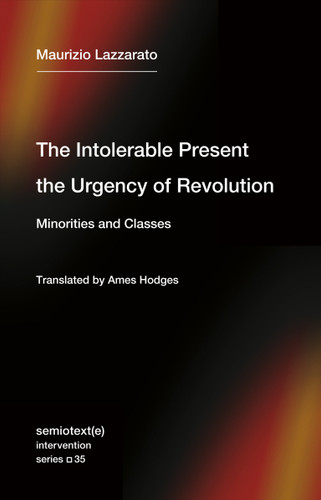 The Intolerable Present, the Urgency of Revolution: Minorities and Classes book cover by Maurizio Lazzarato