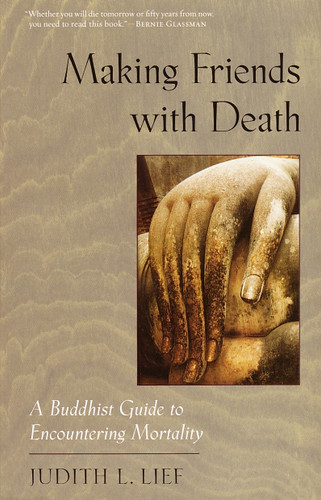Making Friends with Death: A Buddhist Guide to Encountering Mortality book cover by Judith L. Lief