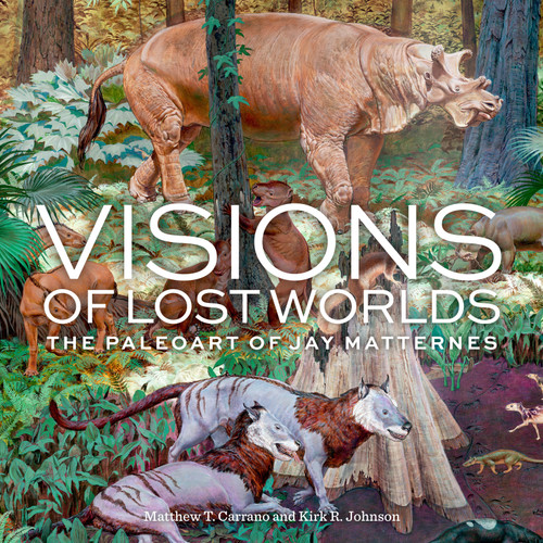 Visions of Lost Worlds: The Paleoart of Jay Matternes book cover by Matthew T. Carrano, Kirk R. Johnson