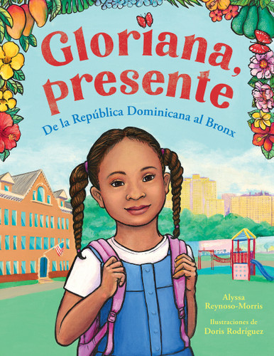 Gloriana, presente. De la República Dominicana al Bronx / Gloriana, Presente. A Fir st Day of School Story book cover by Alyssa Reynoso-Morris