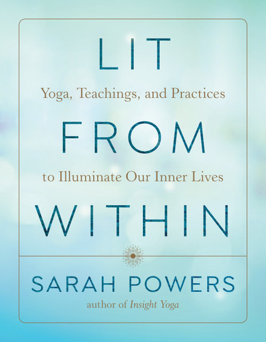 Lit from Within: Yoga, Teachings, and Practices to Illuminate Our Inner Lives book cover by Sarah Powers