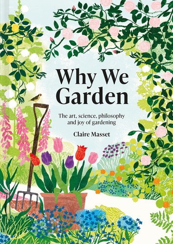 Why We Garden: The Art, Science, Philosophy, and Joy of Gardening book cover by Claire Masset