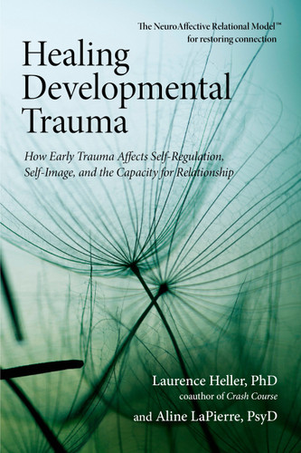 Healing Developmental Trauma: How Early Trauma Affects Self-Regulation, Self-Image, and the Capacity for Relationship book cover by Laurence Heller, Ph.D., Aline LaPierre, Psy.D.