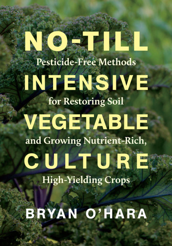 No-Till Intensive Vegetable Culture: Pesticide-Free Methods for Restoring Soil and Growing Nutrient-Rich, High-Yielding Crops book cover by Bryan O'Hara