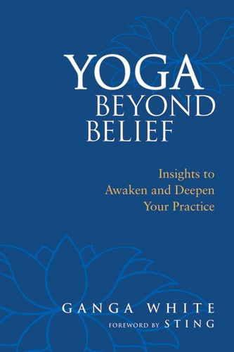 Yoga Beyond Belief: Insights to Awaken and Deepen Your Practice book cover by Ganga White