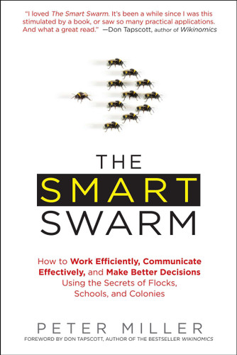 The Smart Swarm: How to Work Efficiently, Communicate Effectively, and Make Better Decisions Using the Secrets of Flocks, Schools, and Colonies book cover by Peter Miller