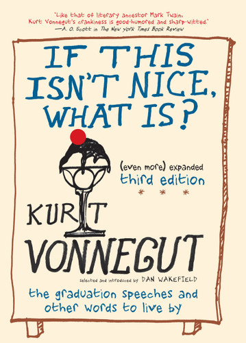 If This Isn't Nice, What Is? (Even More) Expanded Third Edition: The Graduation Speeches and Other Words to Live By book cover by Kurt Vonnegut