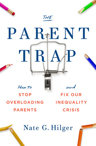 The Parent Trap: How to Stop Overloading Parents and Fix Our Inequality Crisis book cover by Nate G. Hilger