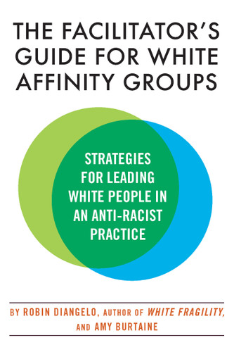 The Facilitator's Guide for White Affinity Groups: Strategies for Leading White People in an Anti-Racist Practice book cover by Dr. Robin DiAngelo, Amy Burtaine