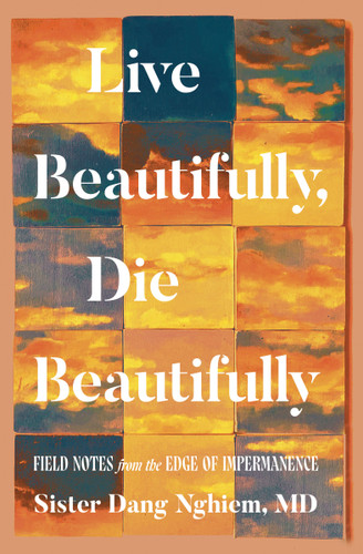 Live Beautifully, Die Beautifully: Field Notes from the Edge of Impermanence book cover by Sister Dang Nghiem