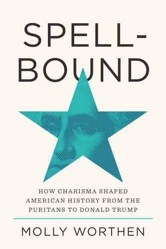 Spellbound: How Charisma Shaped American History from the Puritans to Donald Trump book cover by Molly Worthen