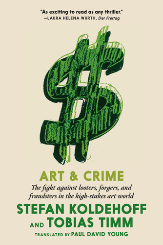 Art & Crime: The fight against looters, forgers, and fraudsters in the high-stakes art world book cover by Stefan Koldehoff, Tobias Timm