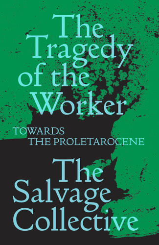 The Tragedy of the Worker: Towards the Proletarocene (Salvage Editions) book cover by Jamie Allinson, China Miéville, Richard Seymour, Rosie Warren