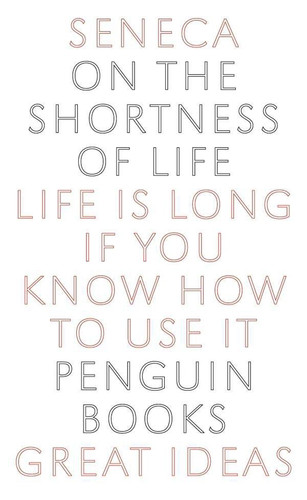 On the Shortness of Life: Life Is Long if You Know How to Use It (Penguin Great Ideas) book cover by Seneca