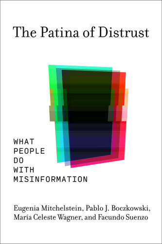 The Patina of Distrust: What People Do with Misinformation book cover by Eugenia Mitchelstein, Pablo J. Boczkowski, Maria Celeste Wagner, Facundo Suenzo