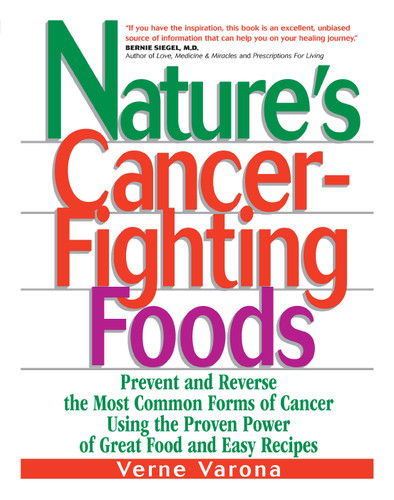 Nature's Cancer-Fighting Foods: Prevent, Reverse and Even Cure the Most Common Forms of Cancer Using the Proven Power of Great Food and Easy Recipes book cover by Verne Varona