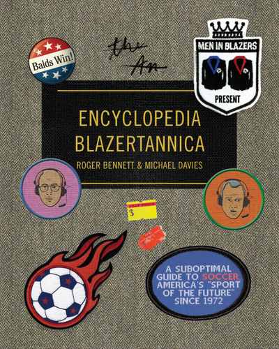 Men in Blazers Present Encyclopedia Blazertannica: A Suboptimal Guide to Soccer, America's "Sport of the Future" Since 1972 book cover by Roger Bennett, Michael Davies
