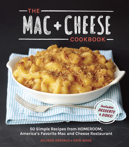 The Mac + Cheese Cookbook: 50 Simple Recipes from Homeroom, America's Favorite Mac and Cheese Restaurant book cover by Allison Arevalo, Erin Wade