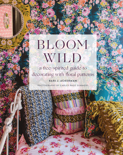 Bloom Wild: a free-spirited guide to decorating with floral patterns book cover by Bari J. Ackerman