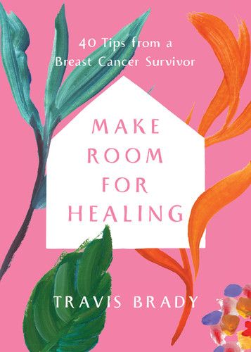 Make Room for Healing: 40 Tips from a Breast Cancer Survivor book cover by Travis Brady