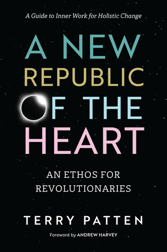 A New Republic of the Heart: An Ethos for Revolutionaries--A Guide to Inner Work for Holistic Change book cover by Terry Patten