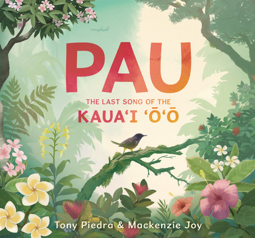 Pau: The Last Song of the Kaua’i ‘o’o book cover by Tony Piedra, Mackenzie Joy
