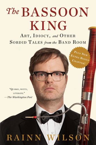 The Bassoon King: Art, Idiocy, and Other Sordid Tales from the Band Room book cover by Rainn Wilson