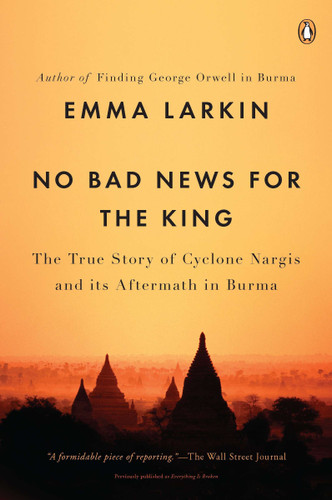 No Bad News for the King: The True Story of Cyclone Nargis and Its Aftermath in Burma book cover by Emma Larkin