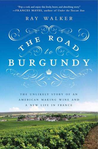 The Road to Burgundy: The Unlikely Story of an American Making Wine and a New Life in France book cover by Ray Walker