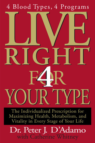 Live Right 4 Your Type: 4 Blood Types, 4 Programs -- The Individualized Prescription for Maximizing Health, Metabolism, and Vitality in Every Stage of Your Life (Eat Right 4 Your Type) book cover by Dr. Peter J. D'Adamo, Catherine Whitney