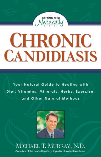 Chronic Candidiasis: Your Natural Guide to Healing with Diet, Vitamins, Minerals, Herbs, Exercise, and Other Natural Methods (Getting Well Naturally) book cover by Michael T. Murray, N.D.